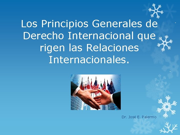 Los Principios Generales de Derecho Internacional que rigen las Relaciones Internacionales. Dr. José E.