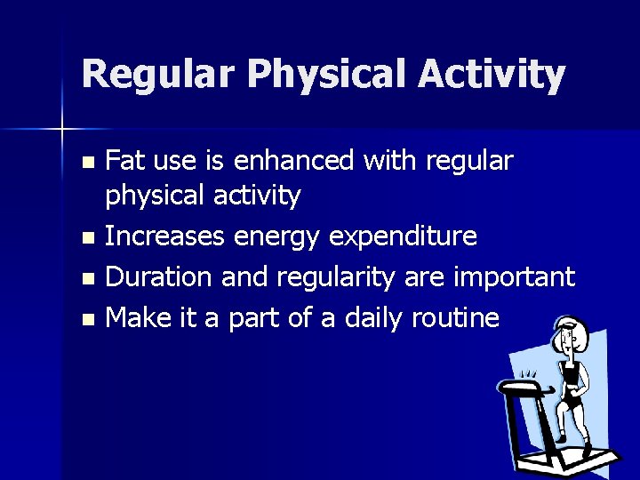 Regular Physical Activity Fat use is enhanced with regular physical activity n Increases energy