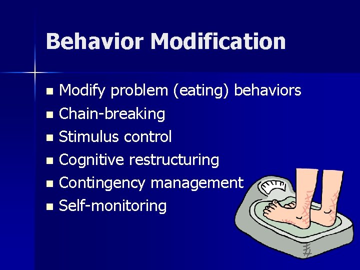 Behavior Modification Modify problem (eating) behaviors n Chain-breaking n Stimulus control n Cognitive restructuring