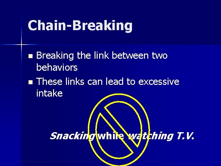 Chain-Breaking the link between two behaviors n These links can lead to excessive intake
