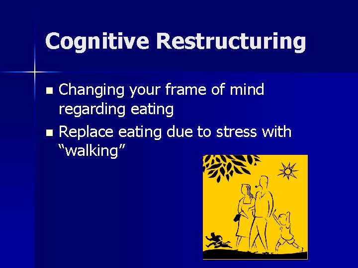 Cognitive Restructuring Changing your frame of mind regarding eating n Replace eating due to