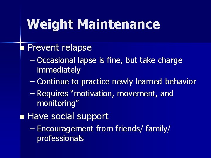 Weight Maintenance n Prevent relapse – Occasional lapse is fine, but take charge immediately