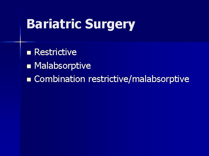 Bariatric Surgery Restrictive n Malabsorptive n Combination restrictive/malabsorptive n 