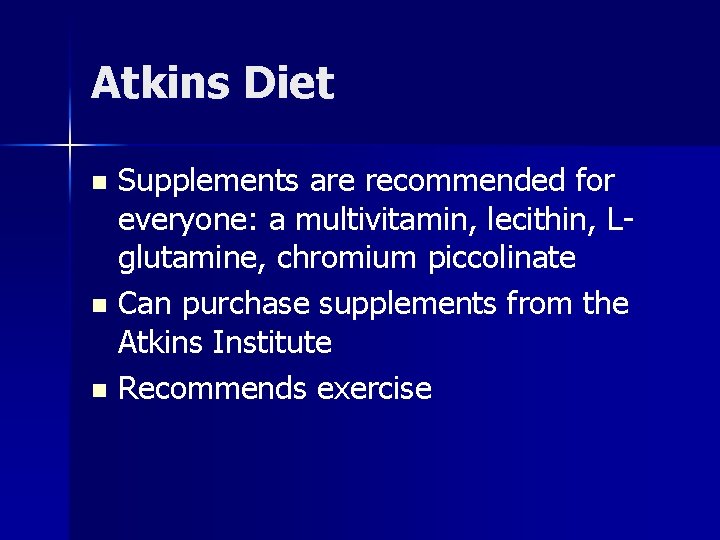 Atkins Diet Supplements are recommended for everyone: a multivitamin, lecithin, Lglutamine, chromium piccolinate n