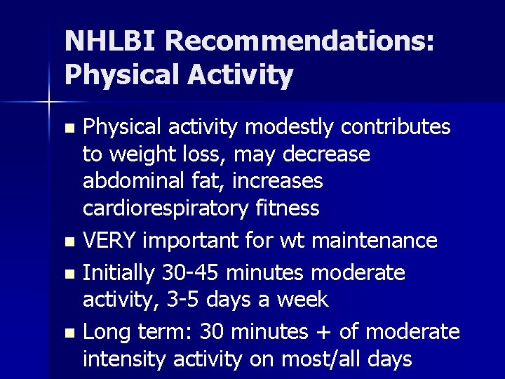 NHLBI Recommendations: Physical Activity Physical activity modestly contributes to weight loss, may decrease abdominal