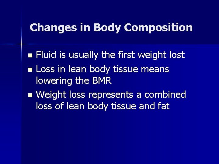 Changes in Body Composition Fluid is usually the first weight lost n Loss in