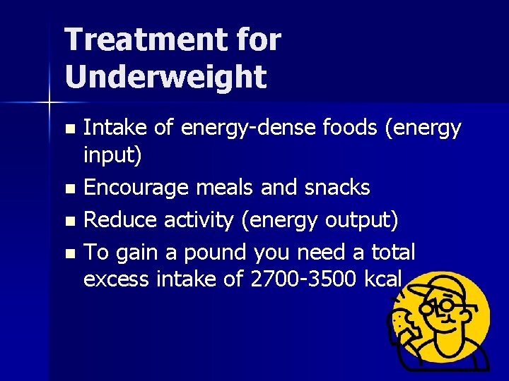 Treatment for Underweight Intake of energy-dense foods (energy input) n Encourage meals and snacks