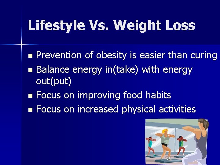 Lifestyle Vs. Weight Loss Prevention of obesity is easier than curing n Balance energy