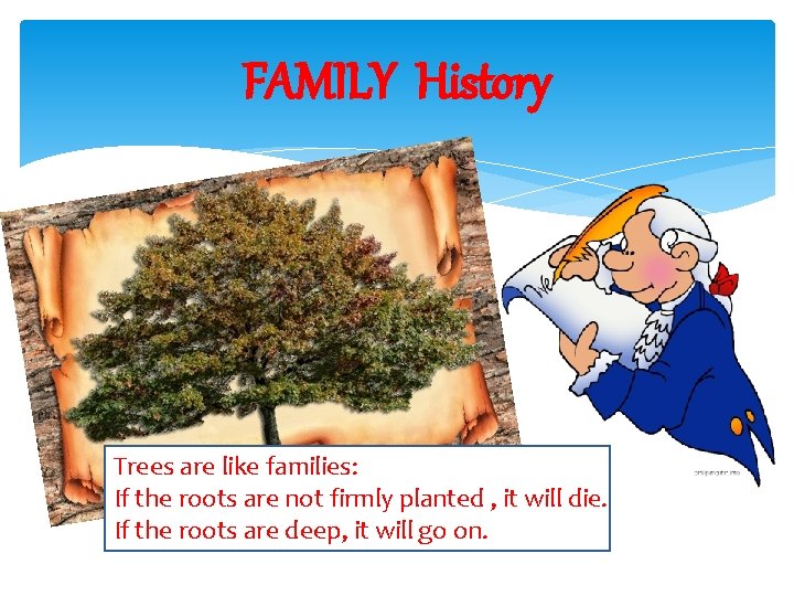 FAMILY History Trees are like families: If the roots are not firmly planted ,
