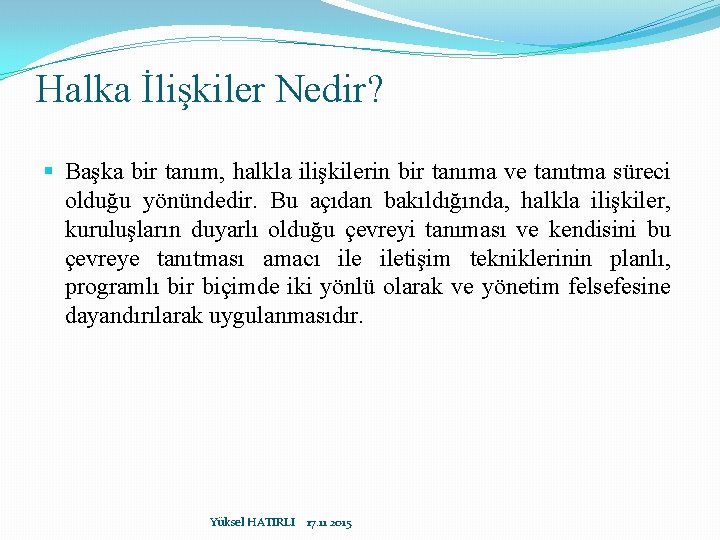 Halka İlişkiler Nedir? § Başka bir tanım, halkla ilişkilerin bir tanıma ve tanıtma süreci