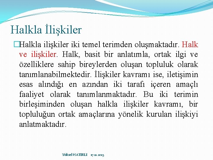 Halkla İlişkiler �Halkla ilişkiler iki temel terimden oluşmaktadır. Halk ve ilişkiler. Halk, basit bir