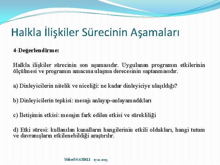 Halkla İlişkiler Sürecinin Aşamaları 4 -Değerlendirme: Halkla ilişkiler sürecinin son aşamasıdır. Uygulanan programın etkilerinin