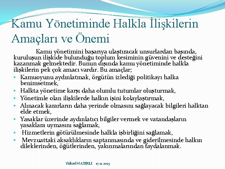 Kamu Yönetiminde Halkla İlişkilerin Amaçları ve Önemi Kamu yönetimini başarıya ulaştıracak unsurlardan başında, kuruluşun