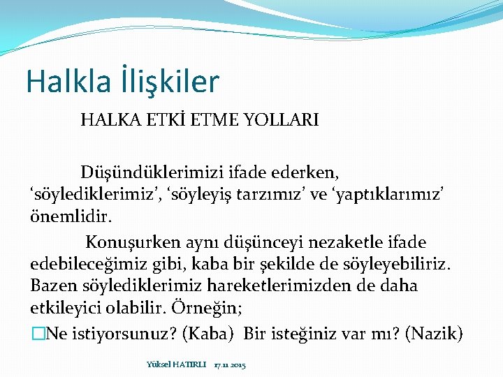 Halkla İlişkiler HALKA ETKİ ETME YOLLARI Düşündüklerimizi ifade ederken, ‘söylediklerimiz’, ‘söyleyiş tarzımız’ ve ‘yaptıklarımız’