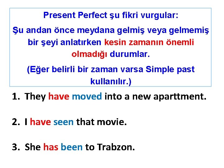 Present Perfect şu fikri vurgular: Şu andan önce meydana gelmiş veya gelmemiş bir şeyi