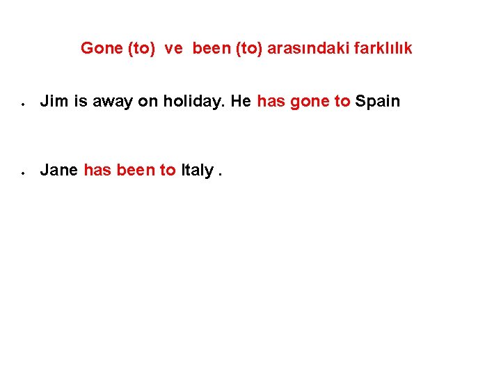 Gone (to) ve been (to) arasındaki farklılık Jim is away on holiday. He has