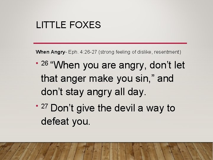 LITTLE FOXES When Angry- Eph. 4: 26 -27 (strong feeling of dislike, resentment) •
