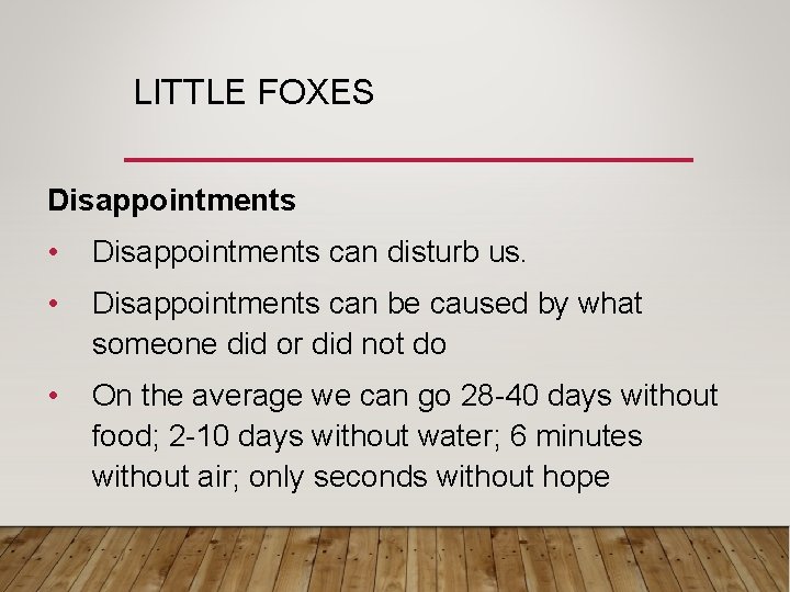 LITTLE FOXES Disappointments • Disappointments can disturb us. • Disappointments can be caused by