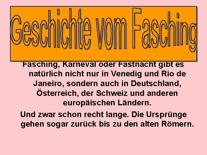 Fasching, Karneval oder Fastnacht gibt es natürlich nicht nur in Venedig und Rio de