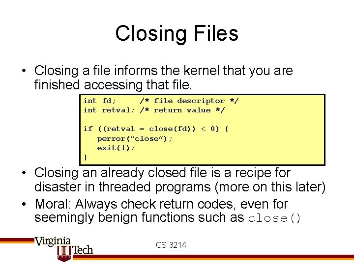 Closing Files • Closing a file informs the kernel that you are finished accessing