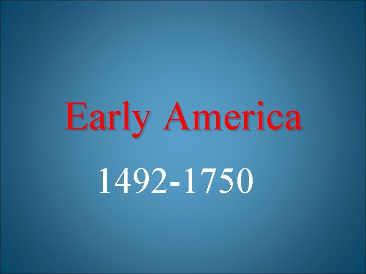 Early America 1492 -1750 
