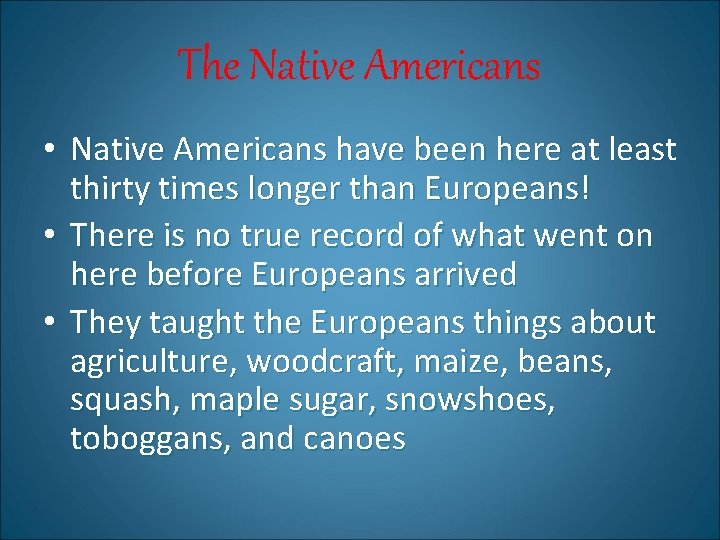 The Native Americans • Native Americans have been here at least thirty times longer