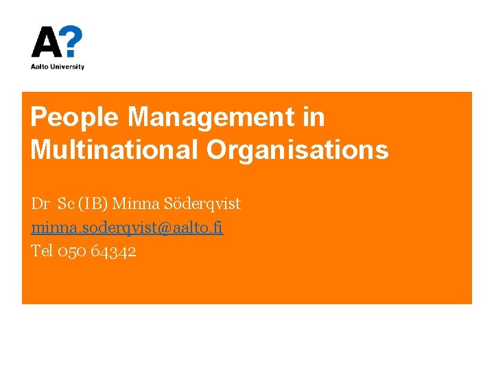 People Management in Multinational Organisations Dr Sc (IB) Minna Söderqvist minna. soderqvist@aalto. fi Tel