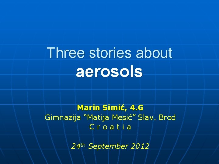 Three stories about aerosols Marin Simić, 4. G Gimnazija “Matija Mesić” Slav. Brod C