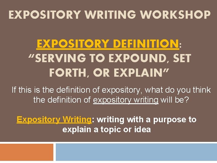 EXPOSITORY WRITING WORKSHOP EXPOSITORY DEFINITION: “SERVING TO EXPOUND, SET FORTH, OR EXPLAIN” If this