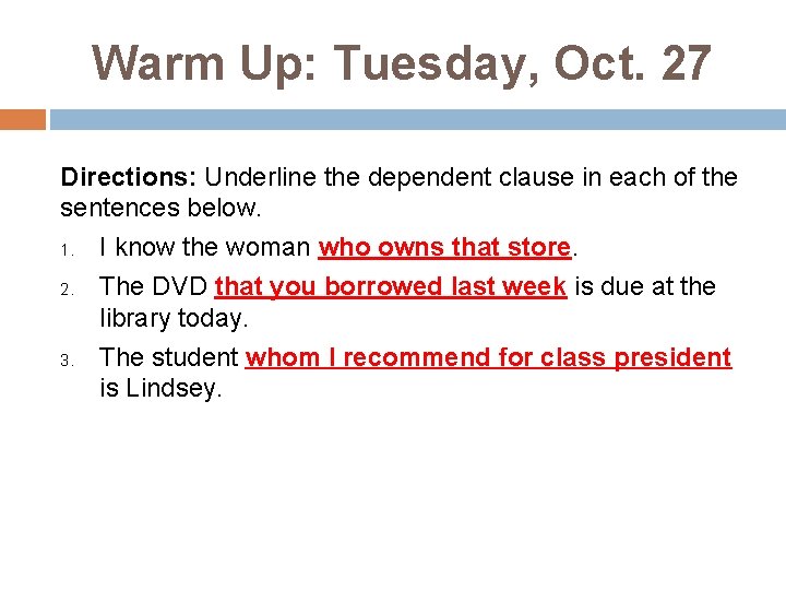 Warm Up: Tuesday, Oct. 27 Directions: Underline the dependent clause in each of the