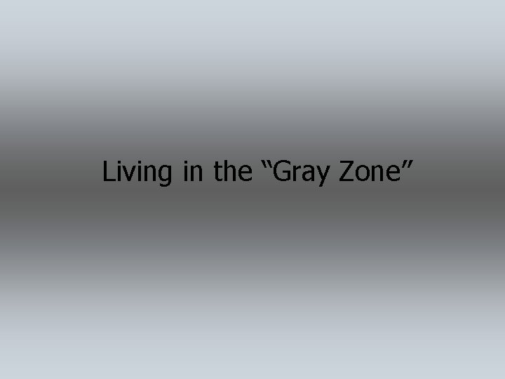 Living in the “Gray Zone” 