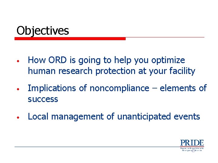 Objectives • How ORD is going to help you optimize human research protection at