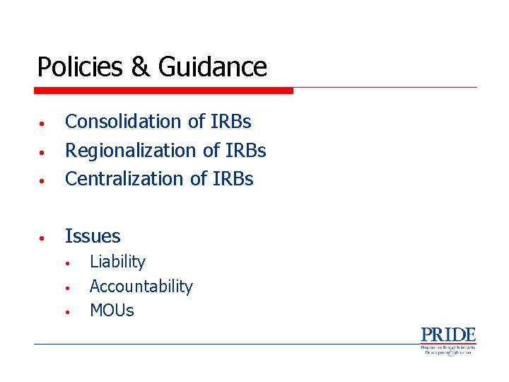 Policies & Guidance • Consolidation of IRBs Regionalization of IRBs Centralization of IRBs •