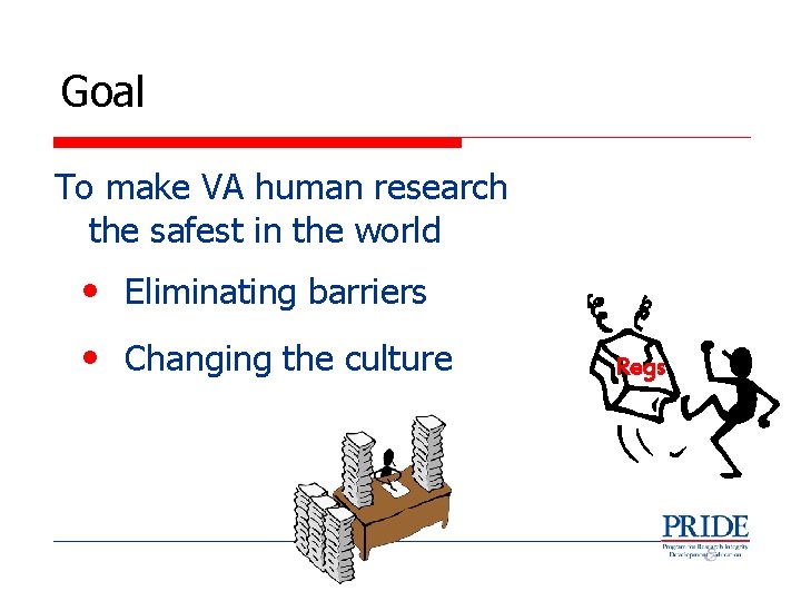 Goal To make VA human research the safest in the world • Eliminating barriers