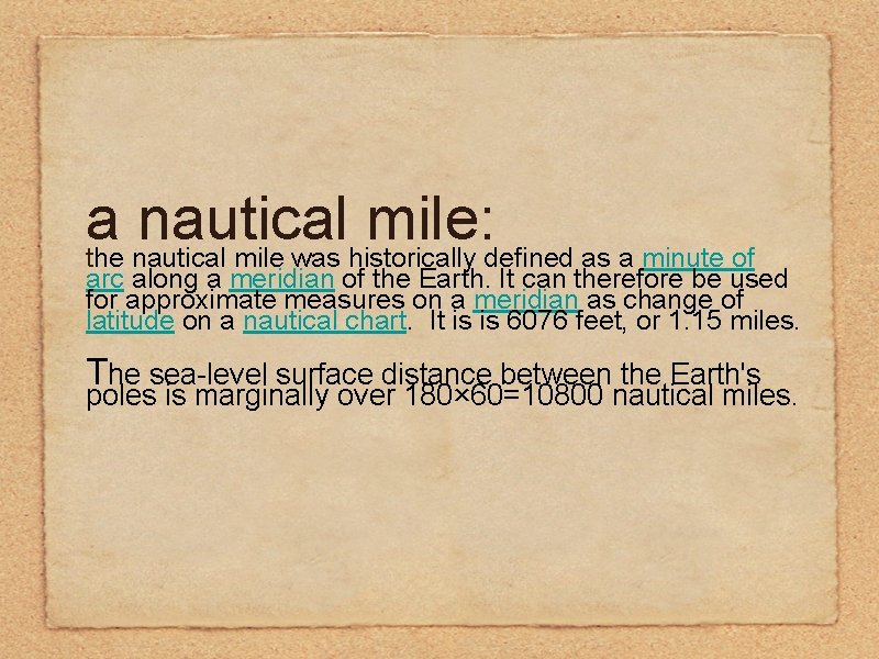 a nautical mile: the nautical mile was historically defined as a minute of arc