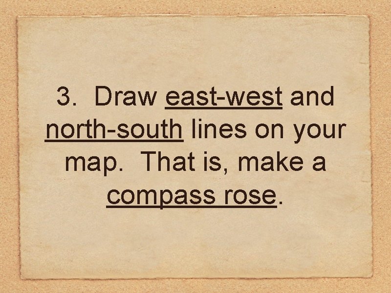 3. Draw east-west and north-south lines on your map. That is, make a compass