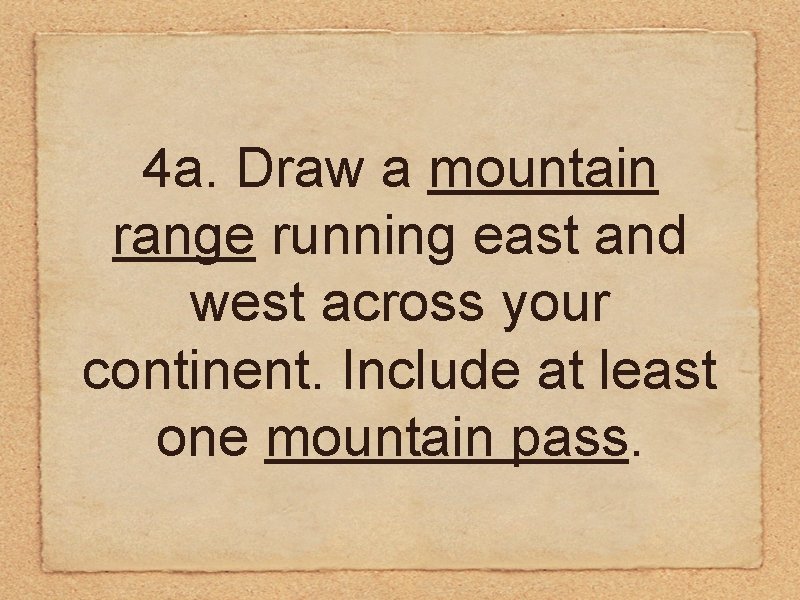 4 a. Draw a mountain range running east and west across your continent. Include