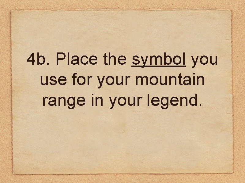 4 b. Place the symbol you use for your mountain range in your legend.