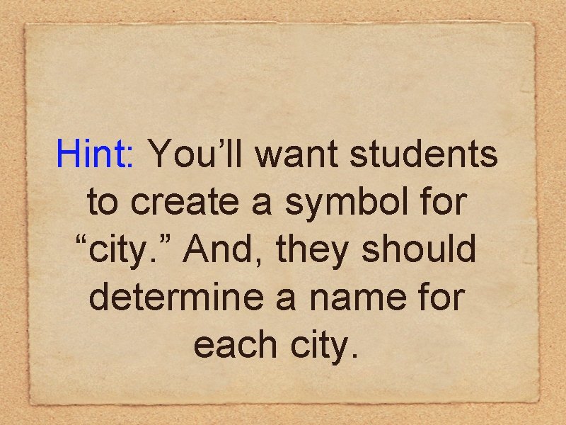Hint: You’ll want students to create a symbol for “city. ” And, they should