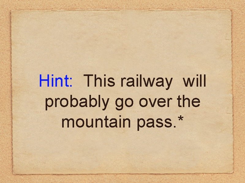 Hint: This railway will probably go over the mountain pass. * 