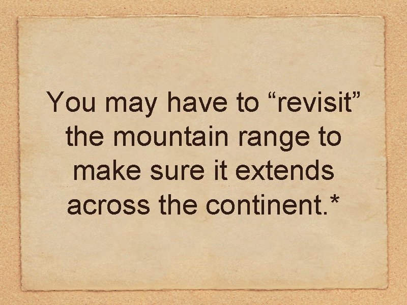 You may have to “revisit” the mountain range to make sure it extends across