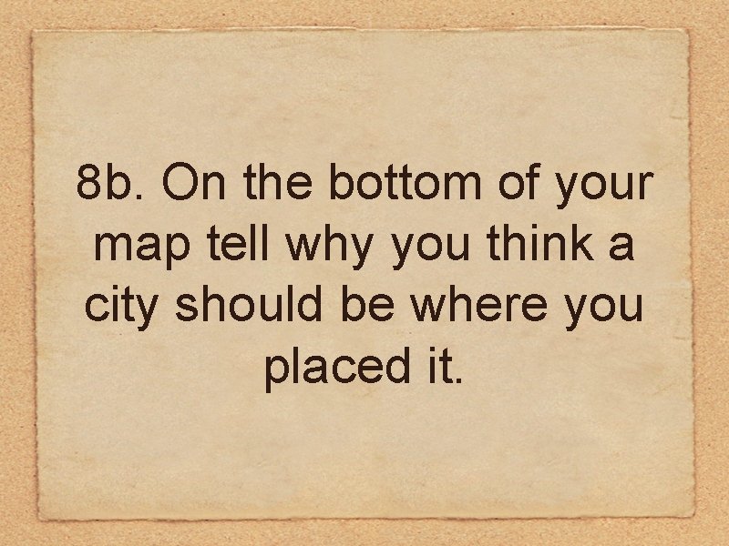 8 b. On the bottom of your map tell why you think a city