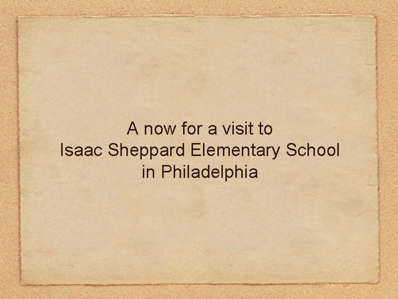 A now for a visit to Isaac Sheppard Elementary School in Philadelphia 