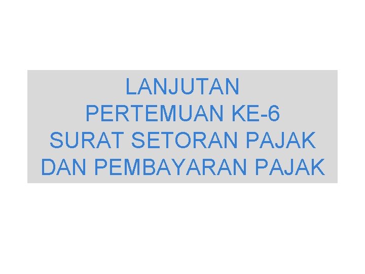 LANJUTAN PERTEMUAN KE-6 SURAT SETORAN PAJAK DAN PEMBAYARAN PAJAK 