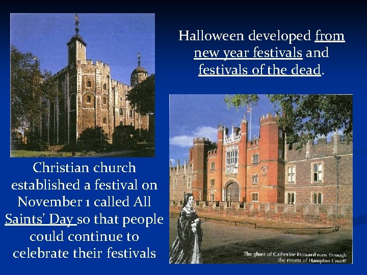 Halloween developed from new year festivals and festivals of the dead. Christian church established