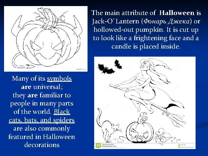 The main attribute of Halloween is Jack-O`Lantern (Фонарь Джека) or hollowed-out pumpkin. It is