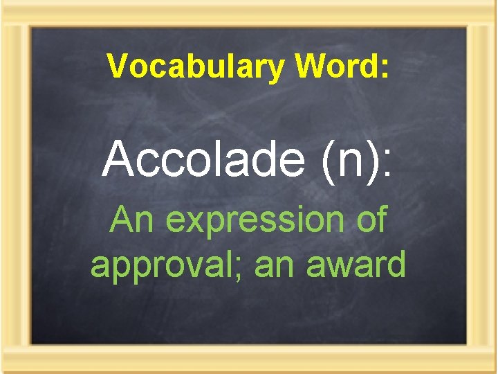 Vocabulary Word: Accolade (n): An expression of approval; an award 