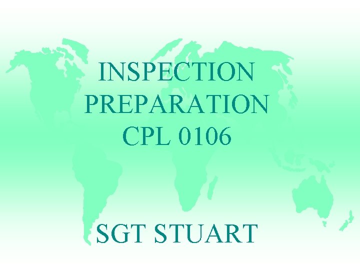 INSPECTION PREPARATION CPL 0106 SGT STUART 