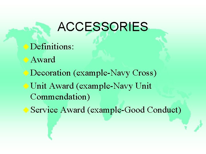 ACCESSORIES u Definitions: u Award u Decoration (example-Navy Cross) u Unit Award (example-Navy Unit