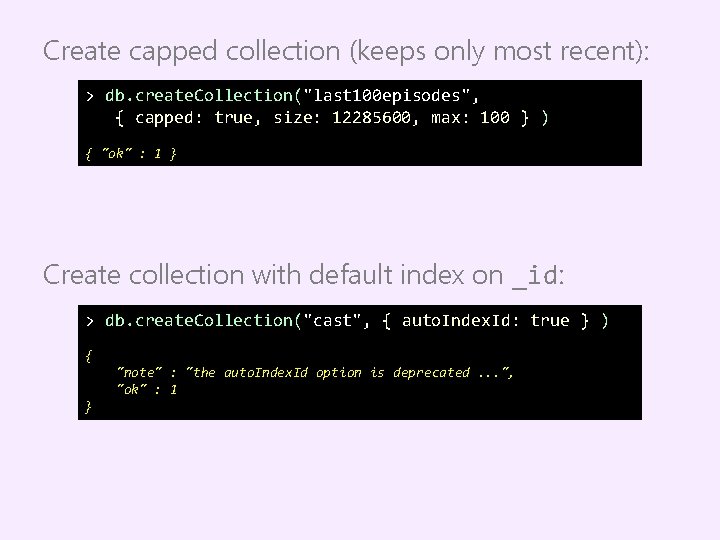 Create capped collection (keeps only most recent): > db. create. Collection("last 100 episodes", {